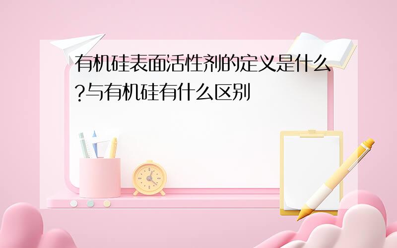 有机硅表面活性剂的定义是什么?与有机硅有什么区别