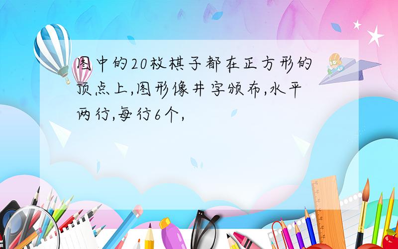 图中的20枚棋子都在正方形的顶点上,图形像井字颁布,水平两行,每行6个,