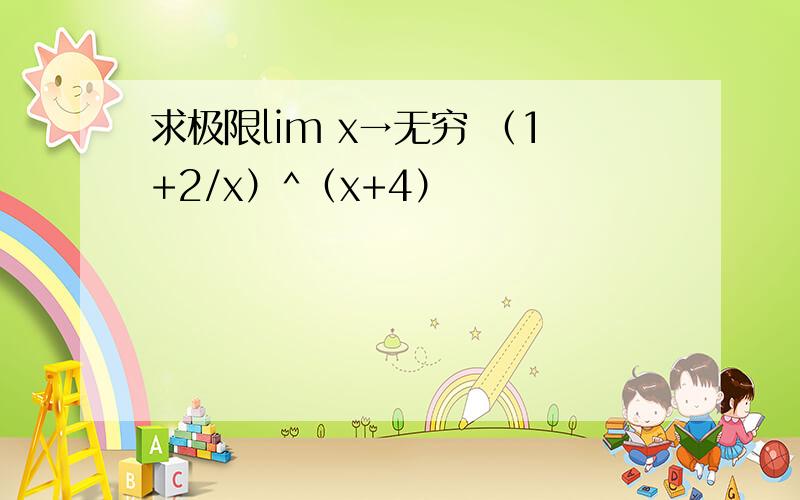 求极限lim x→无穷 （1+2/x）^（x+4）