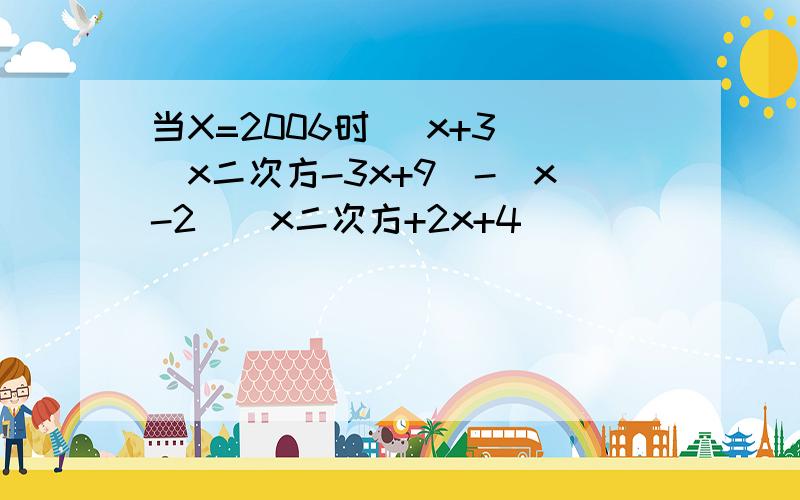 当X=2006时 (x+3)(x二次方-3x+9)-(x-2)(x二次方+2x+4)