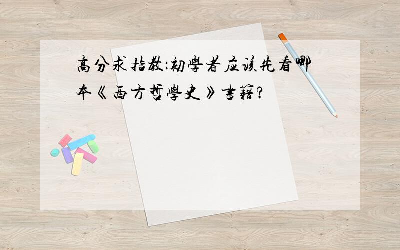 高分求指教：初学者应该先看哪本《西方哲学史》书籍?