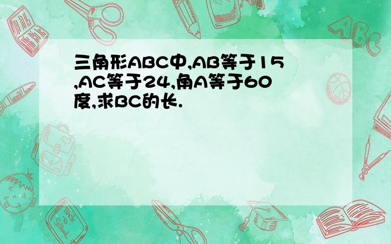 三角形ABC中,AB等于15,AC等于24,角A等于60度,求BC的长.