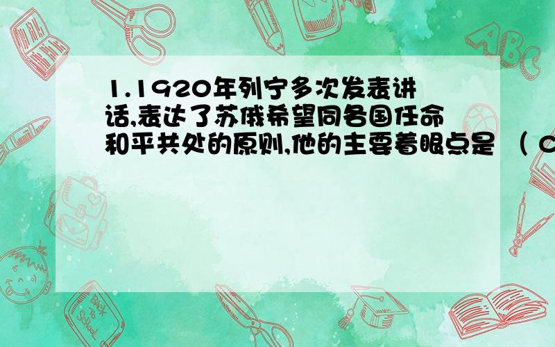 1.1920年列宁多次发表讲话,表达了苏俄希望同各国任命和平共处的原则,他的主要着眼点是 （ C ）为什么不选A.