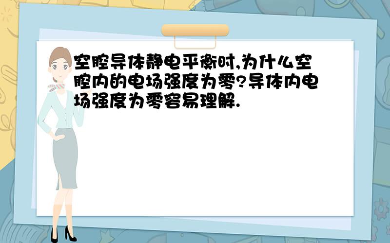 空腔导体静电平衡时,为什么空腔内的电场强度为零?导体内电场强度为零容易理解.