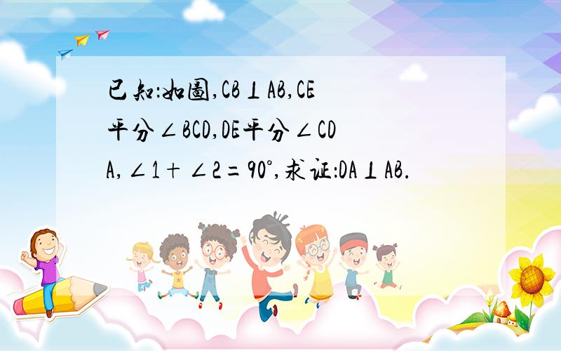 已知：如图,CB⊥AB,CE平分∠BCD,DE平分∠CDA,∠1+∠2=90°,求证：DA⊥AB.