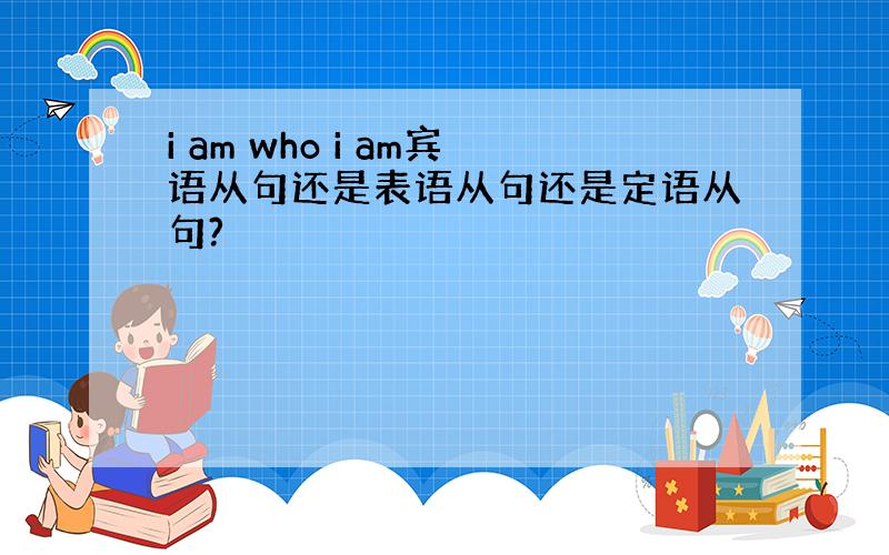 i am who i am宾语从句还是表语从句还是定语从句?