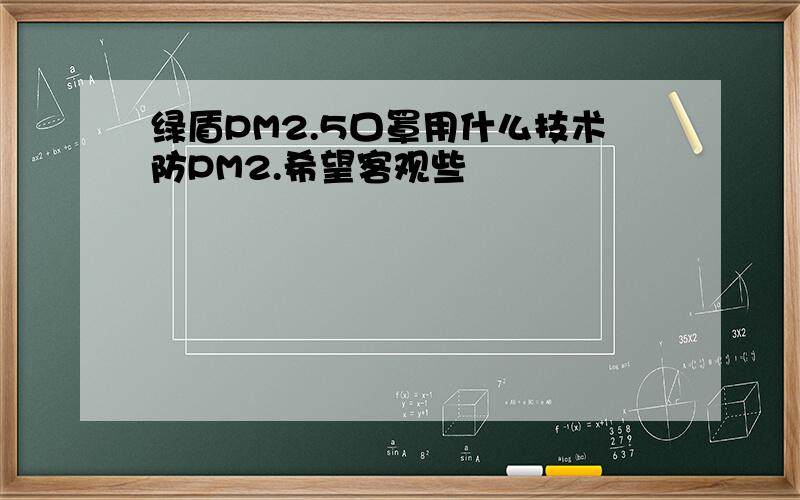 绿盾PM2.5口罩用什么技术防PM2.希望客观些