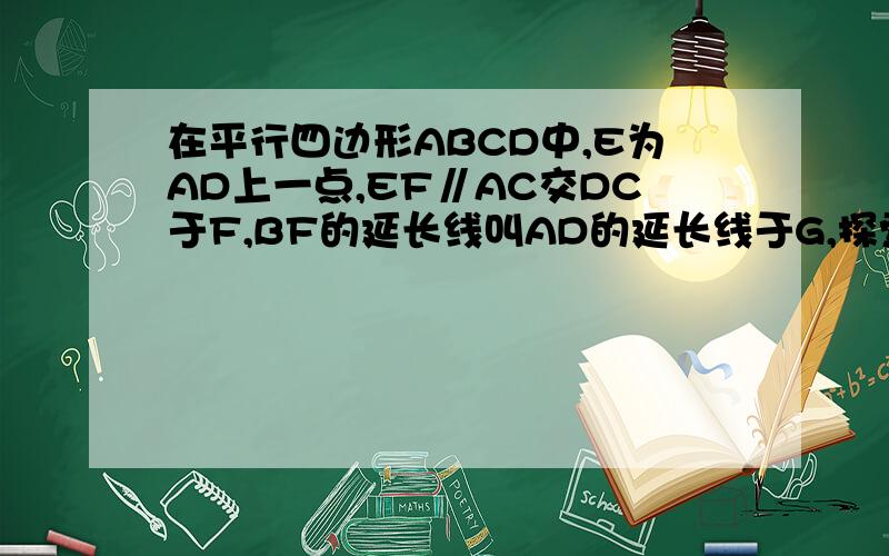 在平行四边形ABCD中,E为AD上一点,EF∥AC交DC于F,BF的延长线叫AD的延长线于G,探索：AD,AE,AG之间