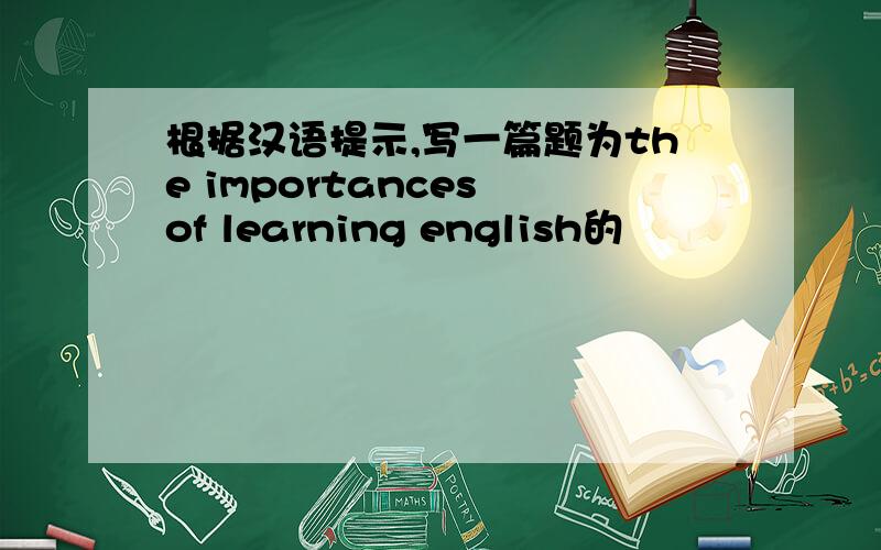 根据汉语提示,写一篇题为the importances of learning english的