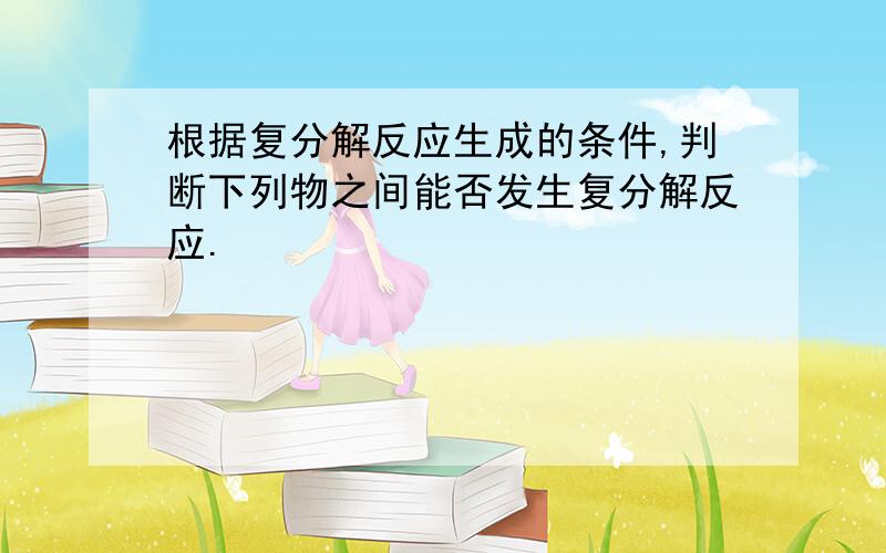 根据复分解反应生成的条件,判断下列物之间能否发生复分解反应.