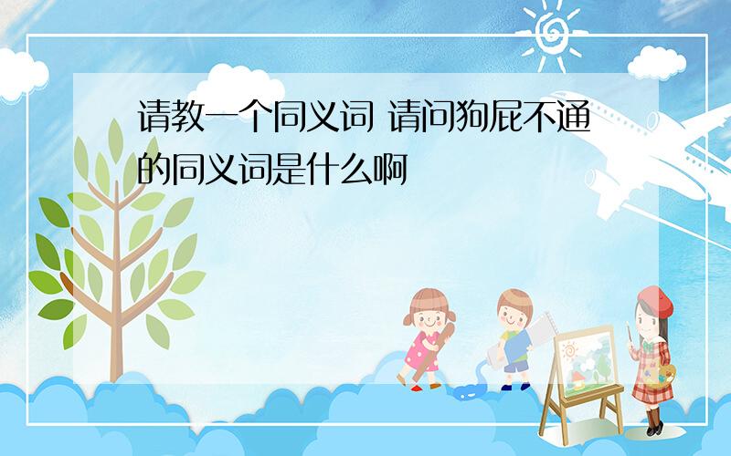 请教一个同义词 请问狗屁不通的同义词是什么啊