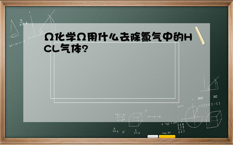 Ω化学Ω用什么去除氯气中的HCL气体?