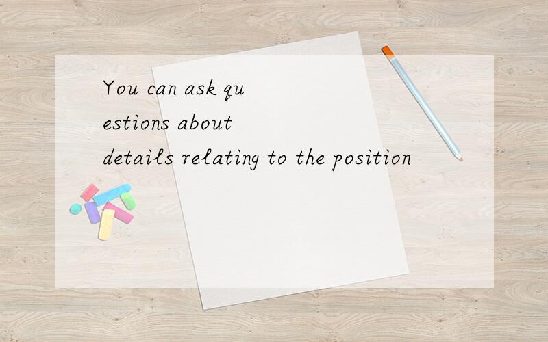 You can ask questions about details relating to the position