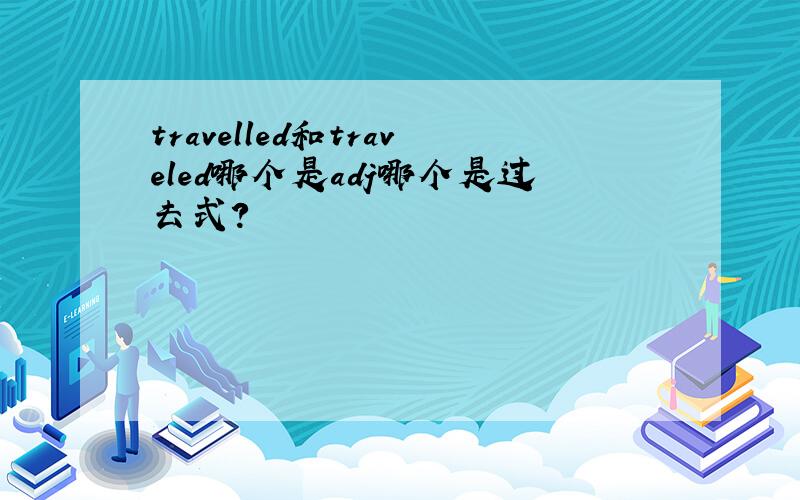 travelled和traveled哪个是adj哪个是过去式?