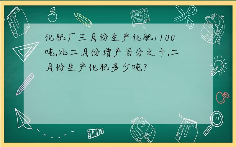 化肥厂三月份生产化肥1100吨,比二月份增产百分之十,二月份生产化肥多少吨?