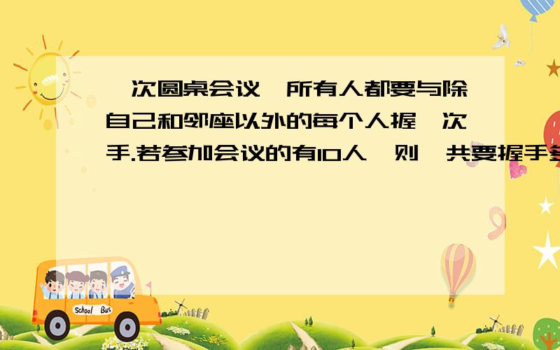 一次圆桌会议,所有人都要与除自己和邻座以外的每个人握一次手.若参加会议的有10人,则一共要握手多少次?若一共我了54次手