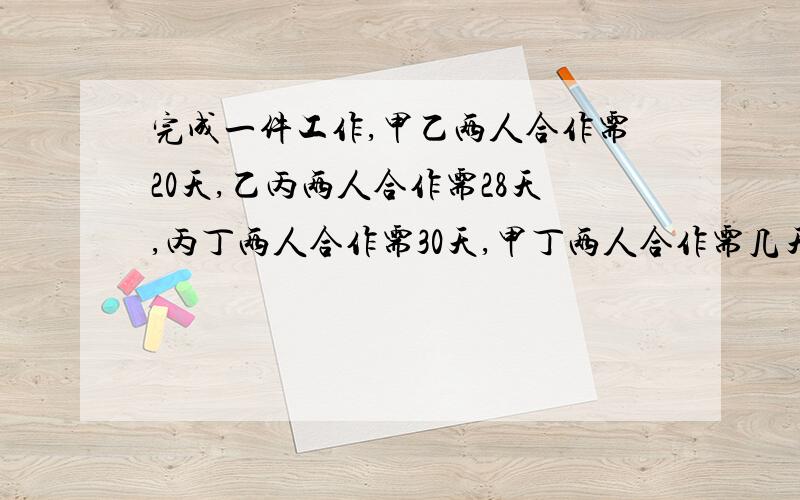 完成一件工作,甲乙两人合作需20天,乙丙两人合作需28天,丙丁两人合作需30天,甲丁两人合作需几天?