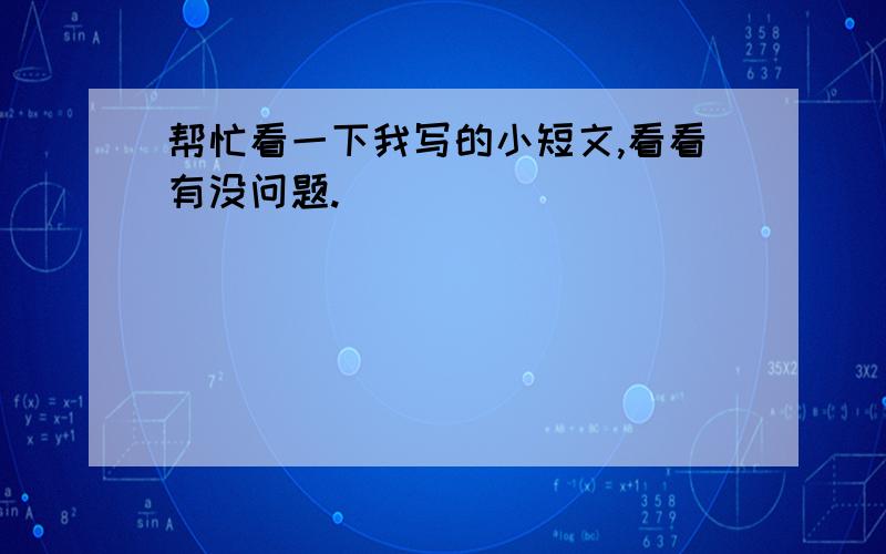 帮忙看一下我写的小短文,看看有没问题.