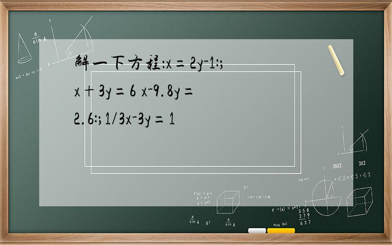 解一下方程：x=2y-1:；x+3y=6 x-9.8y=2.6:；1/3x-3y=1