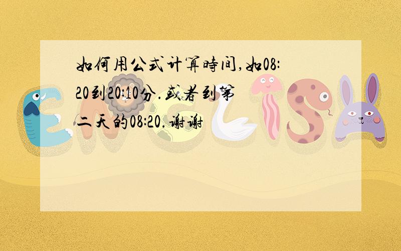 如何用公式计算时间,如08:20到20:10分.或者到第二天的08:20.谢谢