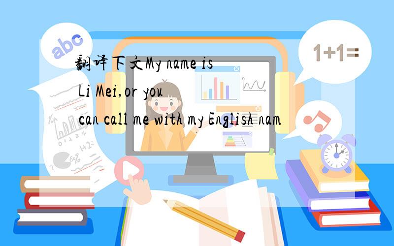 翻译下文My name is Li Mei,or you can call me with my English nam