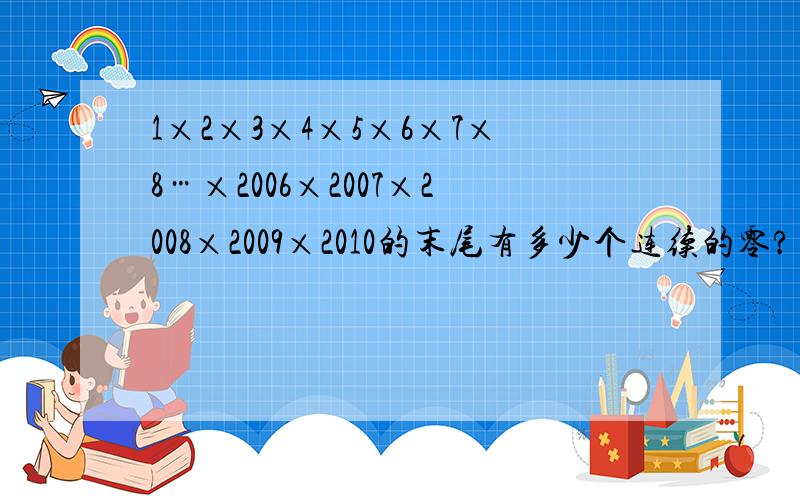 1×2×3×4×5×6×7×8…×2006×2007×2008×2009×2010的末尾有多少个连续的零?