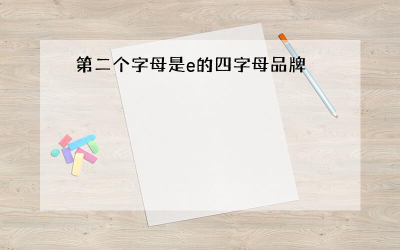 第二个字母是e的四字母品牌