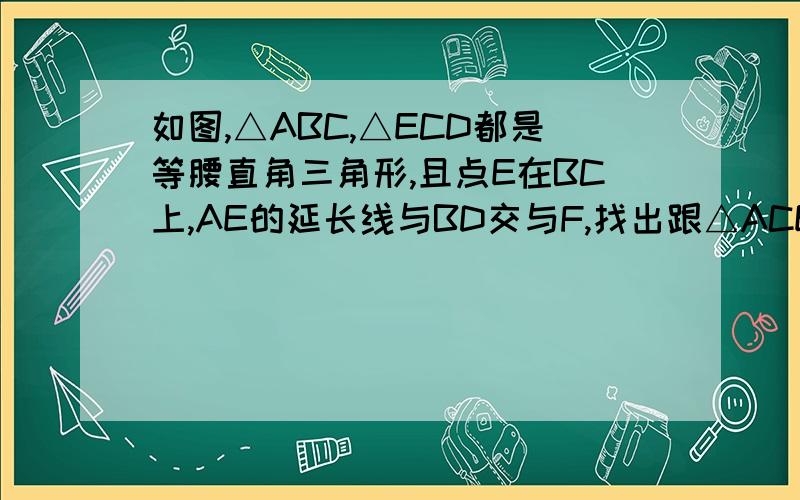 如图,△ABC,△ECD都是等腰直角三角形,且点E在BC上,AE的延长线与BD交与F,找出跟△ACE全等的三角形并