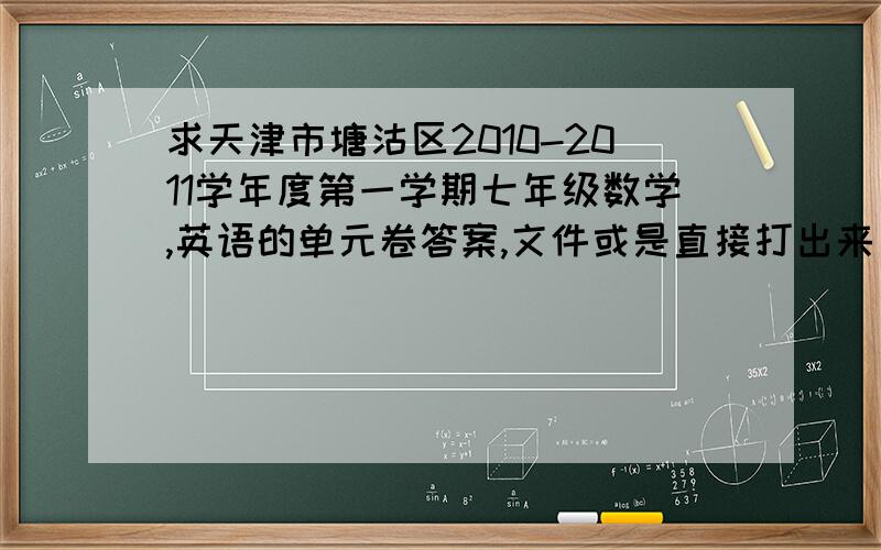 求天津市塘沽区2010-2011学年度第一学期七年级数学,英语的单元卷答案,文件或是直接打出来