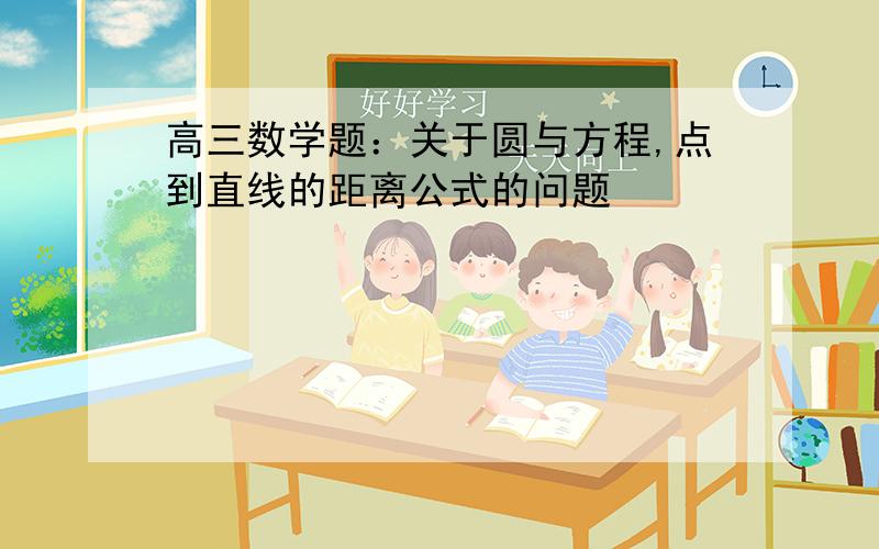 高三数学题：关于圆与方程,点到直线的距离公式的问题