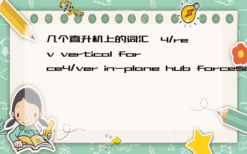 几个直升机上的词汇,4/rev vertical force4/ver in-plane hub forcesoft p