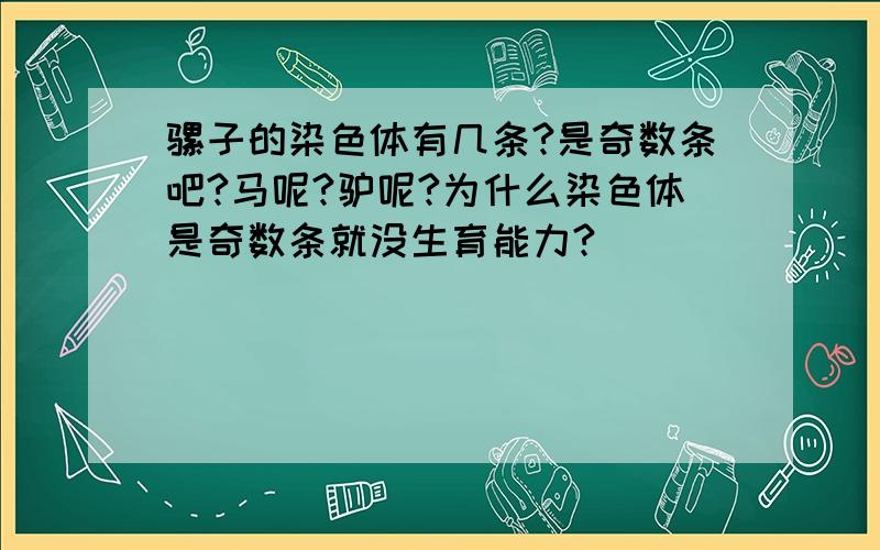 骡子的染色体有几条?是奇数条吧?马呢?驴呢?为什么染色体是奇数条就没生育能力?