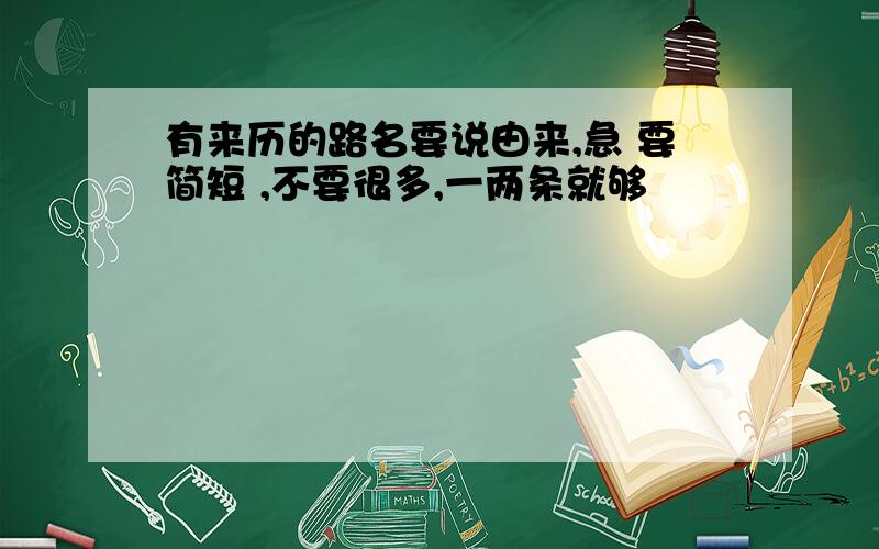 有来历的路名要说由来,急 要简短 ,不要很多,一两条就够