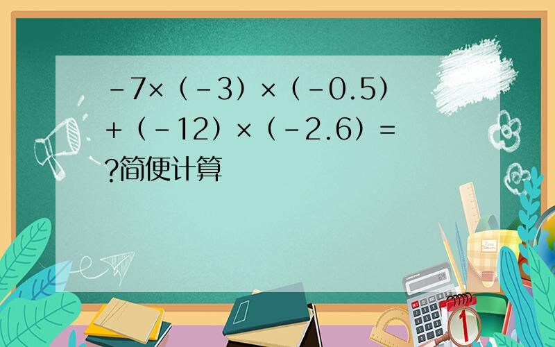 -7×（-3）×（-0.5）+（-12）×（-2.6）=?简便计算