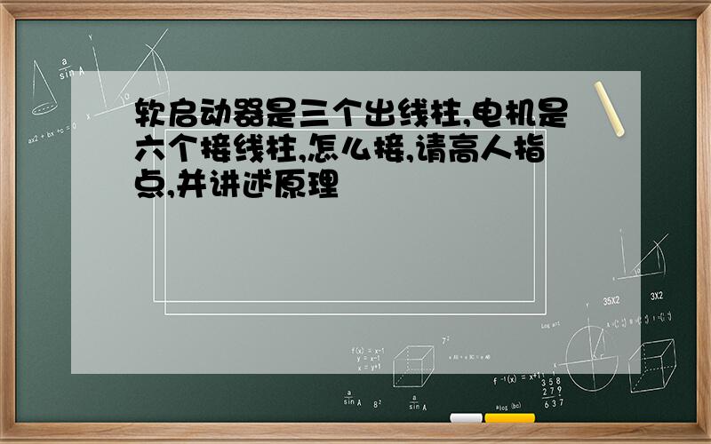 软启动器是三个出线柱,电机是六个接线柱,怎么接,请高人指点,并讲述原理