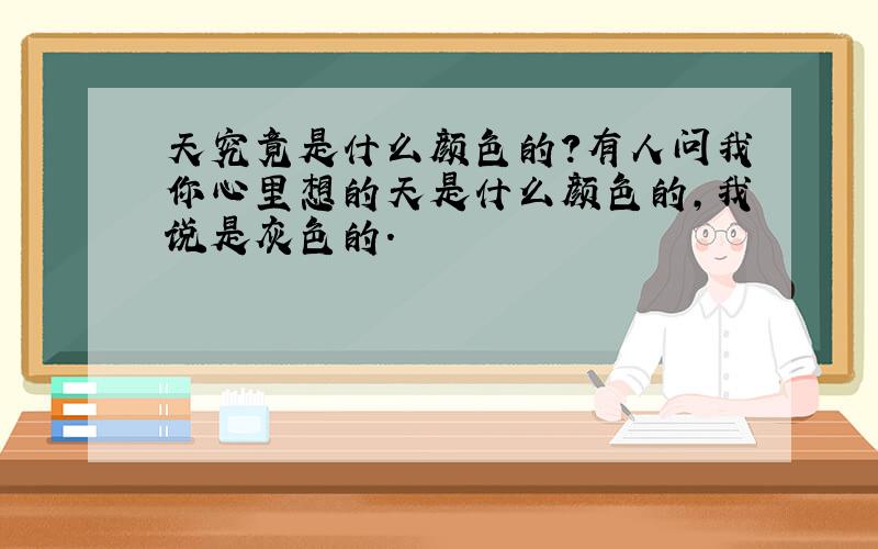 天究竟是什么颜色的?有人问我你心里想的天是什么颜色的,我说是灰色的.