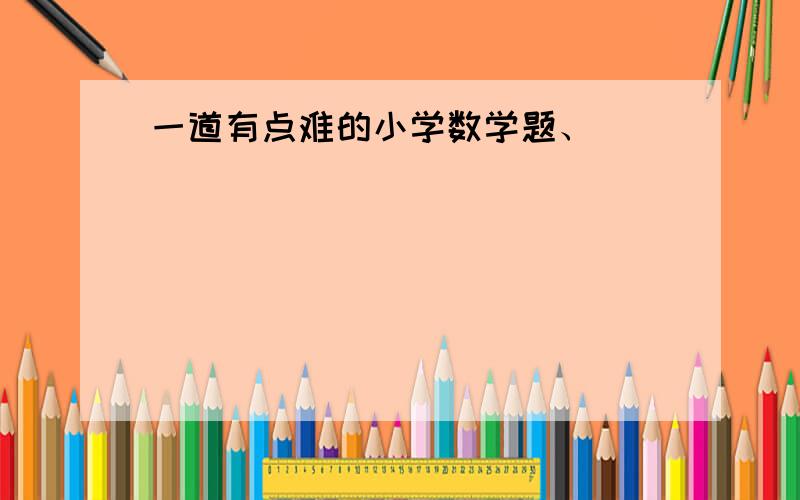 一道有点难的小学数学题、