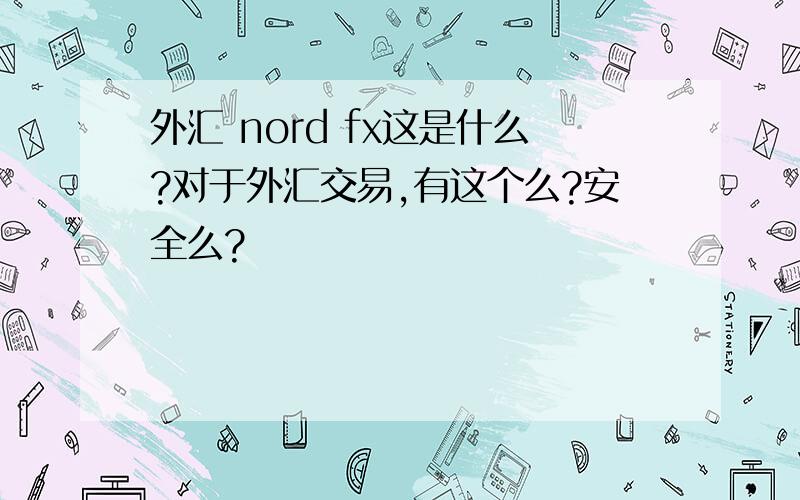 外汇 nord fx这是什么?对于外汇交易,有这个么?安全么?