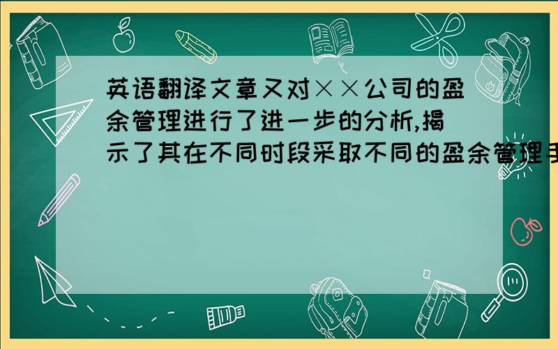 英语翻译文章又对××公司的盈余管理进行了进一步的分析,揭示了其在不同时段采取不同的盈余管理手段来调整企业利润.最后文章对