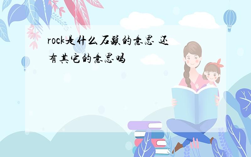 rock是什么石头的意思 还有其它的意思吗