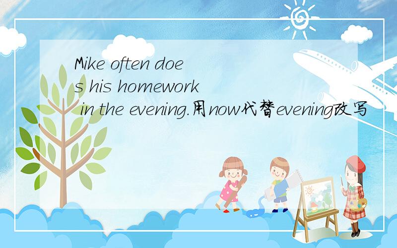 Mike often does his homework in the evening.用now代替evening改写