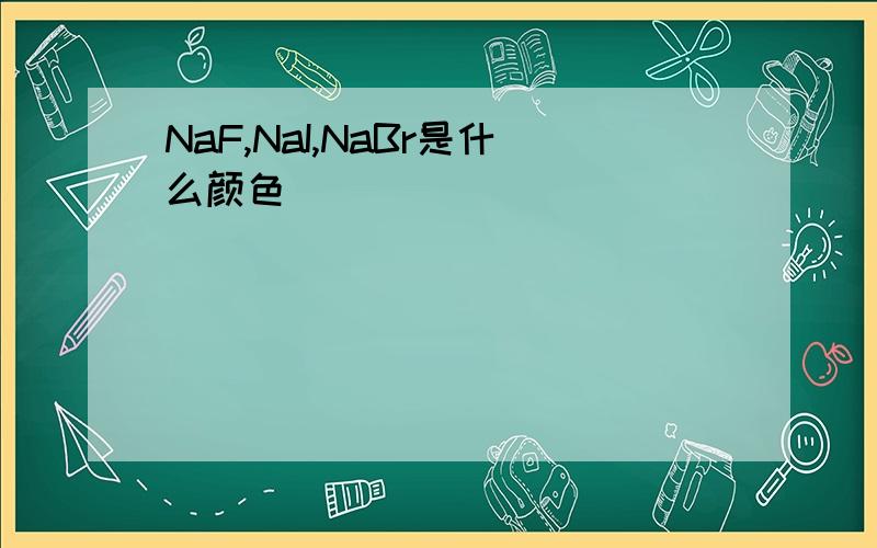 NaF,NaI,NaBr是什么颜色