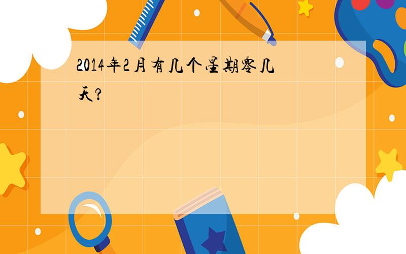 2014年2月有几个星期零几天?