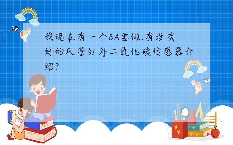 我现在有一个BA要做.有没有好的风管红外二氧化碳传感器介绍?