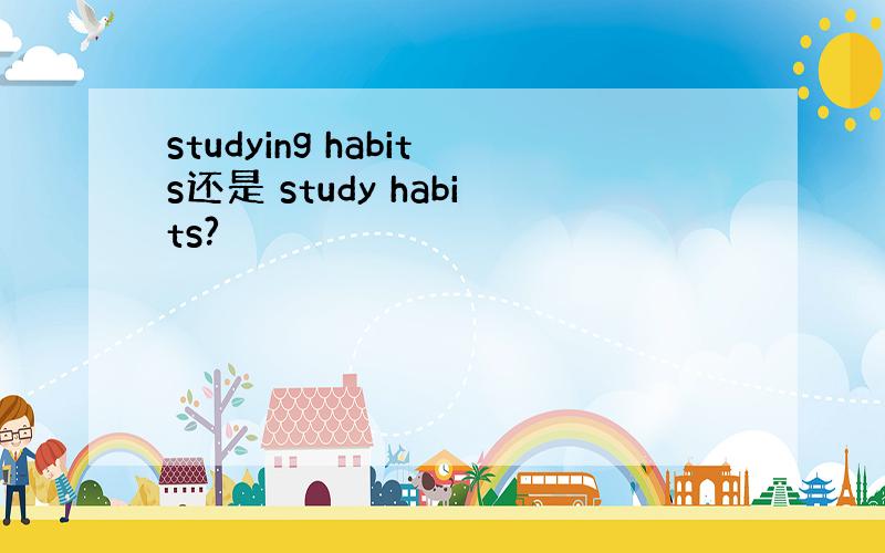 studying habits还是 study habits?