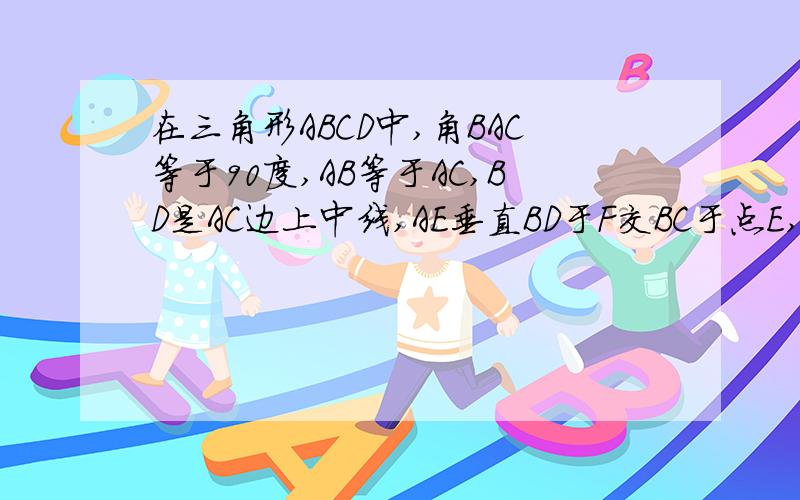 在三角形ABCD中,角BAC等于90度,AB等于AC,BD是AC边上中线,AE垂直BD于F交BC于点E,求证角ADB等于