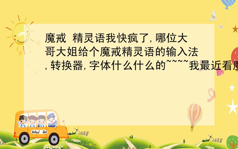 魔戒 精灵语我快疯了,哪位大哥大姐给个魔戒精灵语的输入法,转换器,字体什么什么的~~~~我最近看魔戒看疯了!谢谢大家了~