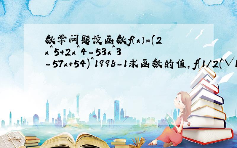 数学问题设函数f（x）=(2x^5+2x^4-53x^3-57x+54)^1998-1求函数的值，f{1/2(√111-