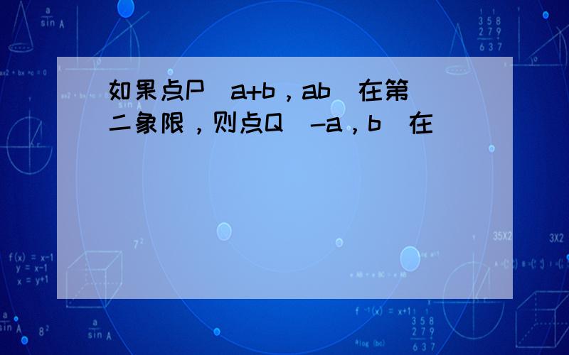 如果点P（a+b，ab）在第二象限，则点Q（-a，b）在（　　）