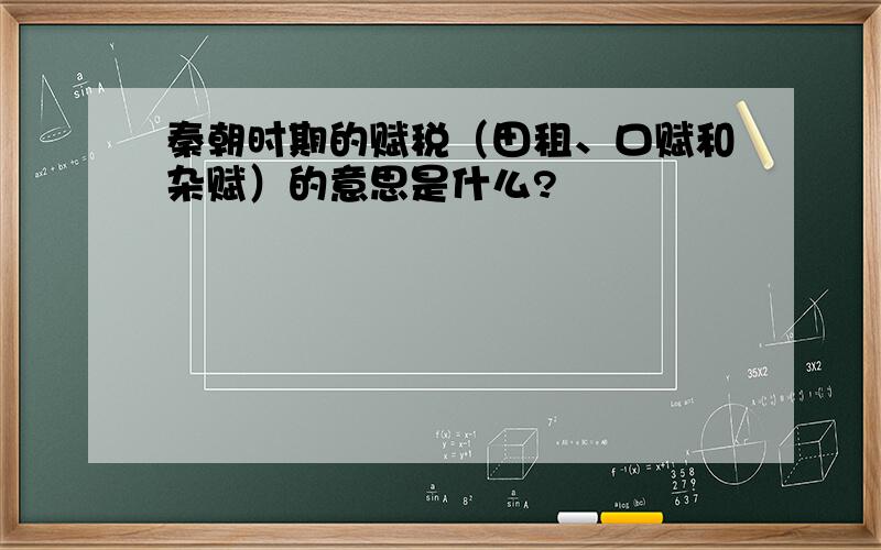 秦朝时期的赋税（田租、口赋和杂赋）的意思是什么?